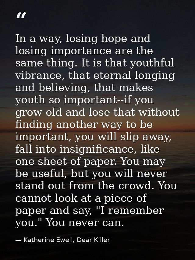 In a way, losing hope and losing importance are the same thing. It is that youthful vibrance, that eternal longing and b — Katherine Ewell, Dear Killer