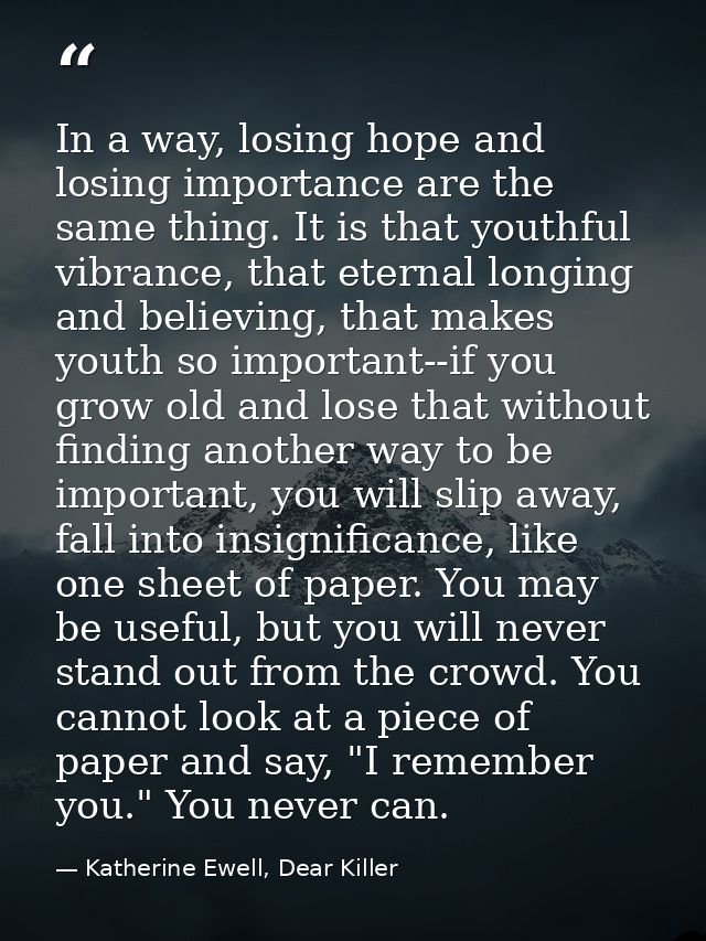In a way, losing hope and losing importance are the same thing. It is that youthful vibrance, that eternal longing and b — Katherine Ewell, Dear Killer