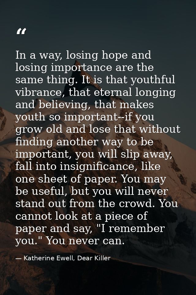 In a way, losing hope and losing importance are the same thing. It is that youthful vibrance, that eternal longing and b — Katherine Ewell, Dear Killer