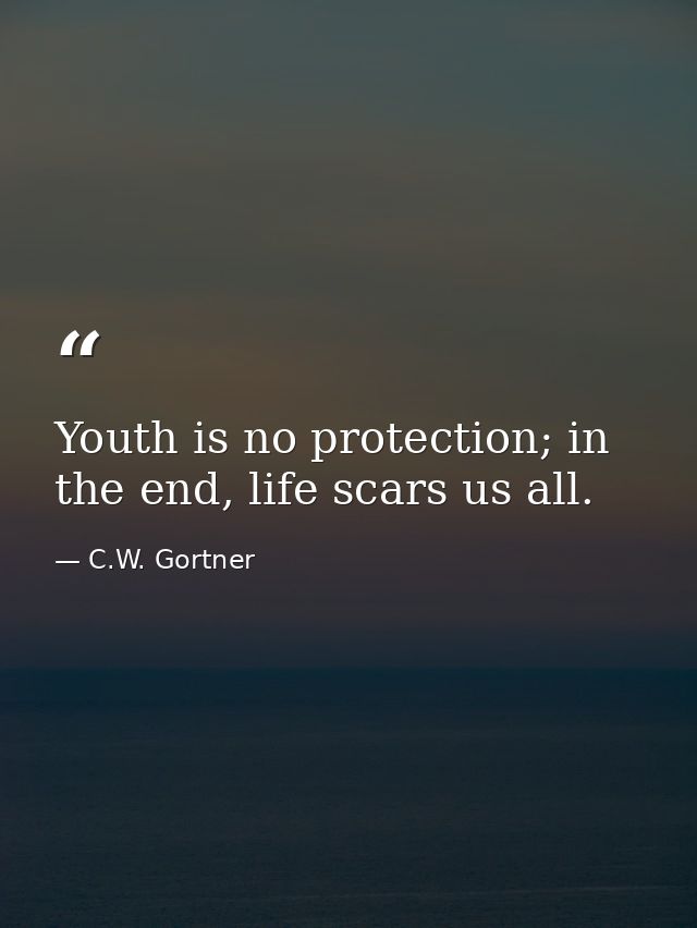 Youth is no protection; in the end, life scars us all. — C.W. Gortner