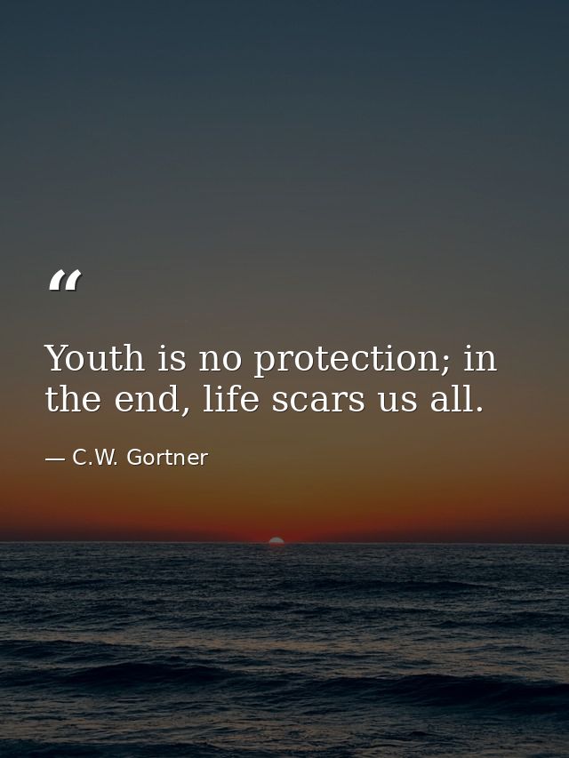Youth is no protection; in the end, life scars us all. — C.W. Gortner