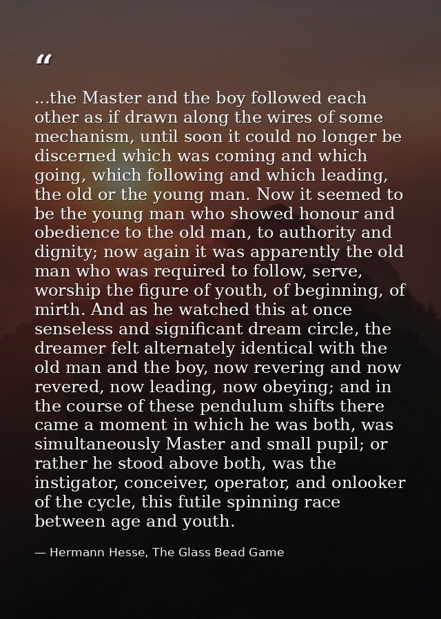 ...the Master and the boy followed each other as if drawn along the wires of some mechanism, until soon it could no long — Hermann Hesse, The Glass Bead Game