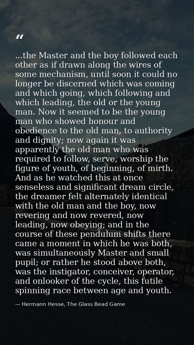 ...the Master and the boy followed each other as if drawn along the wires of some mechanism, until soon it could no long — Hermann Hesse, The Glass Bead Game
