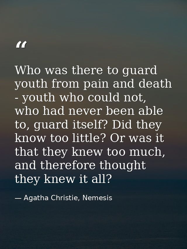 Who was there to guard youth from pain and death - youth who could not, who had never been able to, guard itself? Did th — Agatha Christie, Nemesis