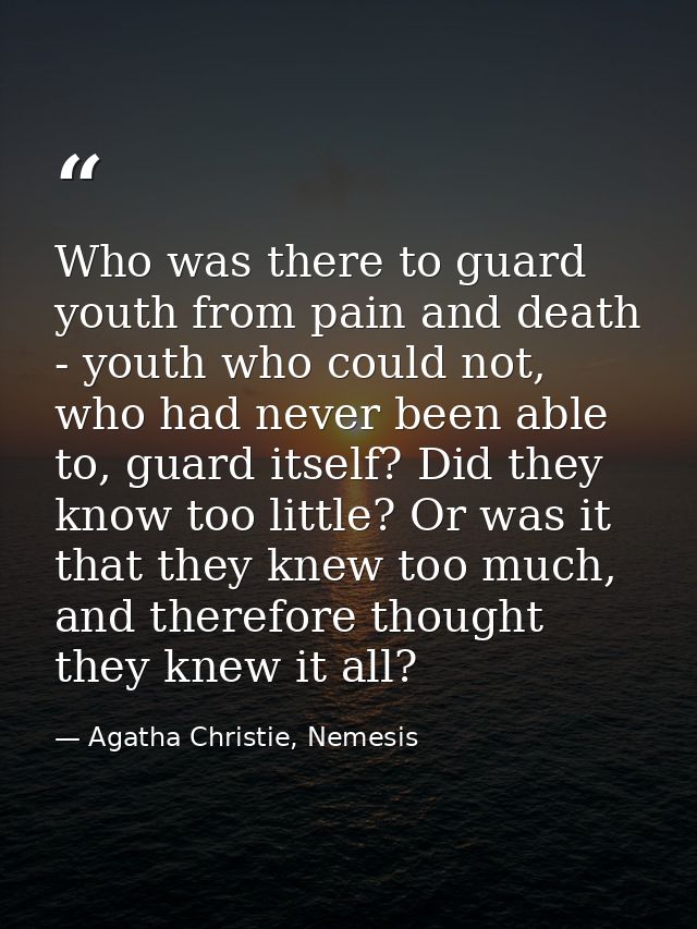Who was there to guard youth from pain and death - youth who could not, who had never been able to, guard itself? Did th — Agatha Christie, Nemesis