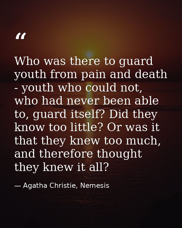 Who was there to guard youth from pain and death - youth who could not, who had never been able to, guard itself? Did th — Agatha Christie, Nemesis
