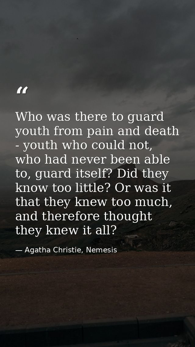 Who was there to guard youth from pain and death - youth who could not, who had never been able to, guard itself? Did th — Agatha Christie, Nemesis