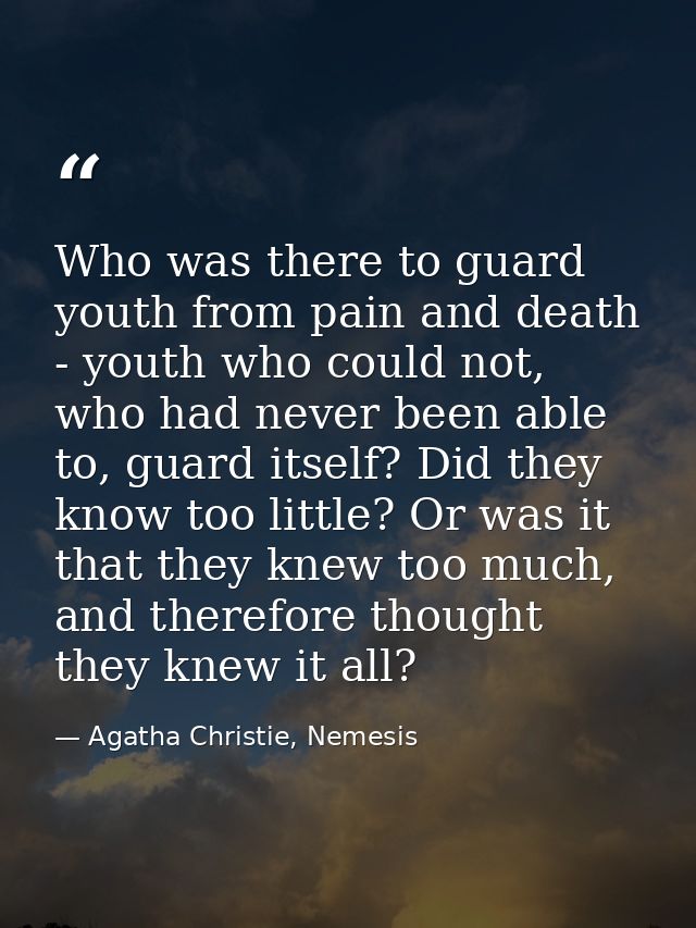 Who was there to guard youth from pain and death - youth who could not, who had never been able to, guard itself? Did th — Agatha Christie, Nemesis