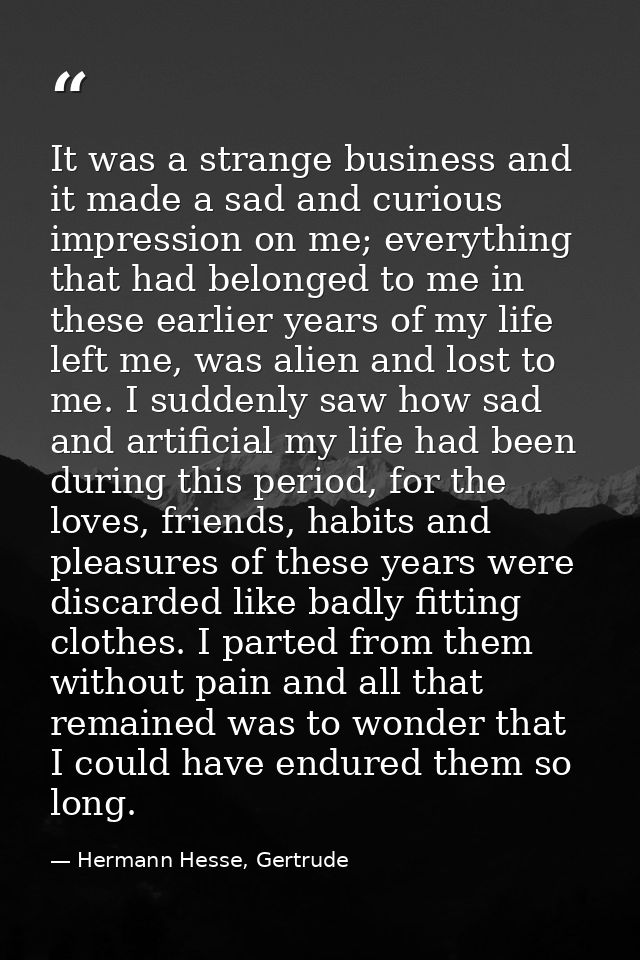 It was a strange business and it made a sad and curious impression on me; everything that had belonged to me in these ea — Hermann Hesse, Gertrude