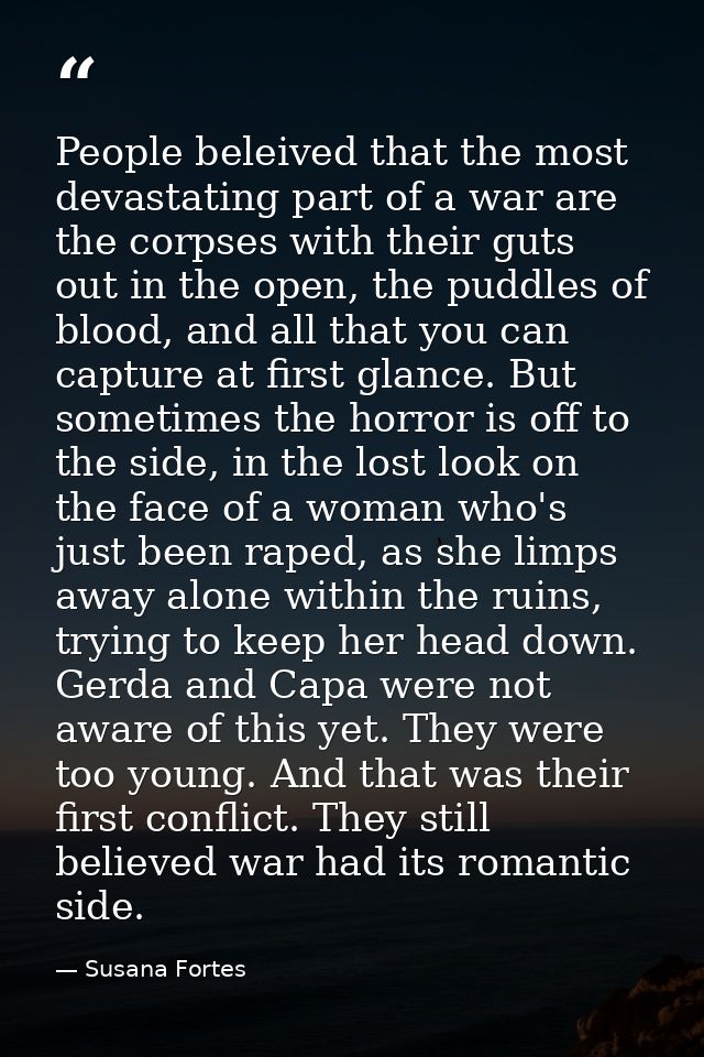 People beleived that the most devastating part of a war are the corpses with their guts out in the open, the puddles of  — Susana Fortes