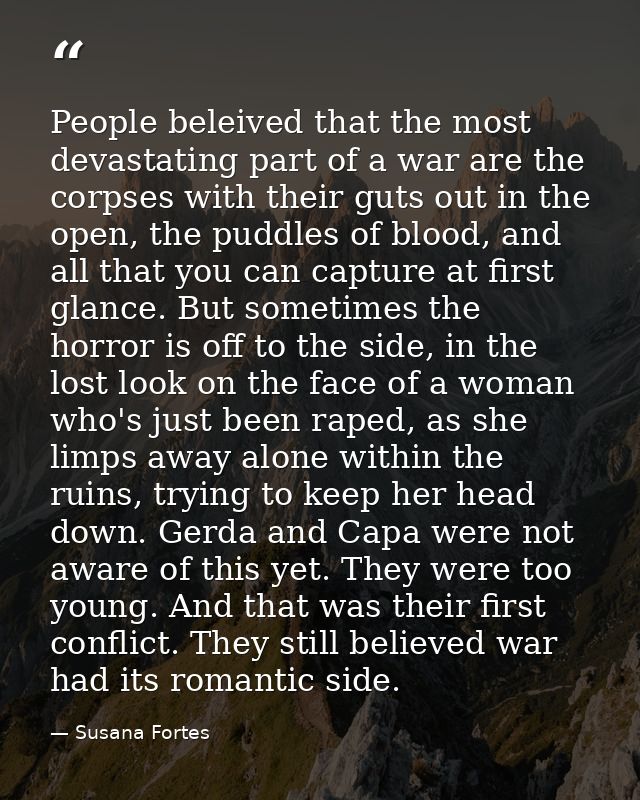 People beleived that the most devastating part of a war are the corpses with their guts out in the open, the puddles of  — Susana Fortes