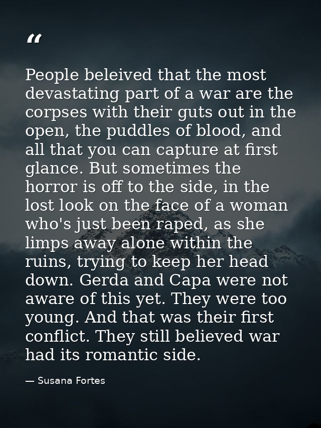 People beleived that the most devastating part of a war are the corpses with their guts out in the open, the puddles of  — Susana Fortes