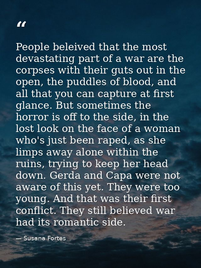 People beleived that the most devastating part of a war are the corpses with their guts out in the open, the puddles of  — Susana Fortes
