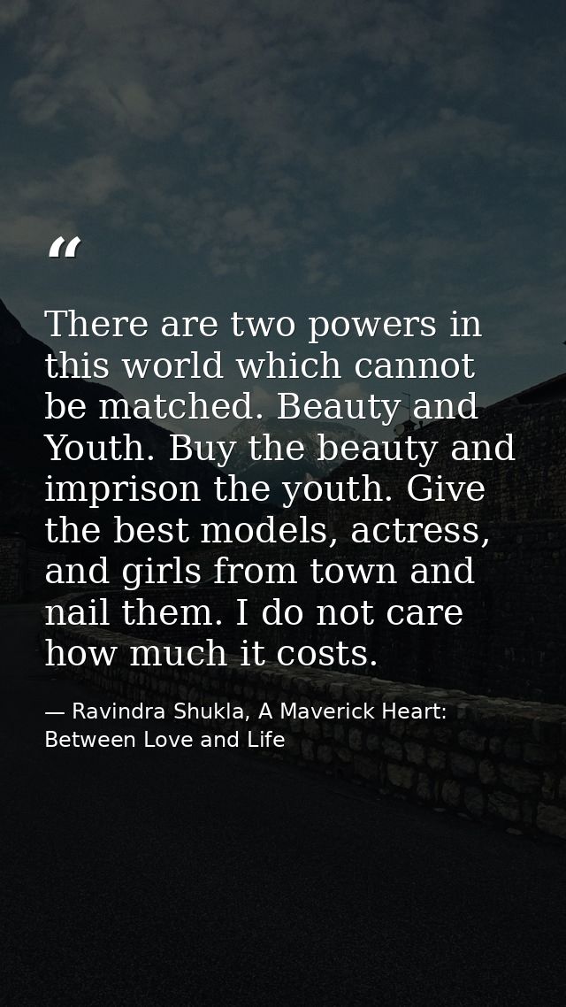 There are two powers in this world which cannot be matched. Beauty and Youth. Buy the beauty and imprison the youth. Giv — Ravindra Shukla, A Maverick Heart: Between Love and Life