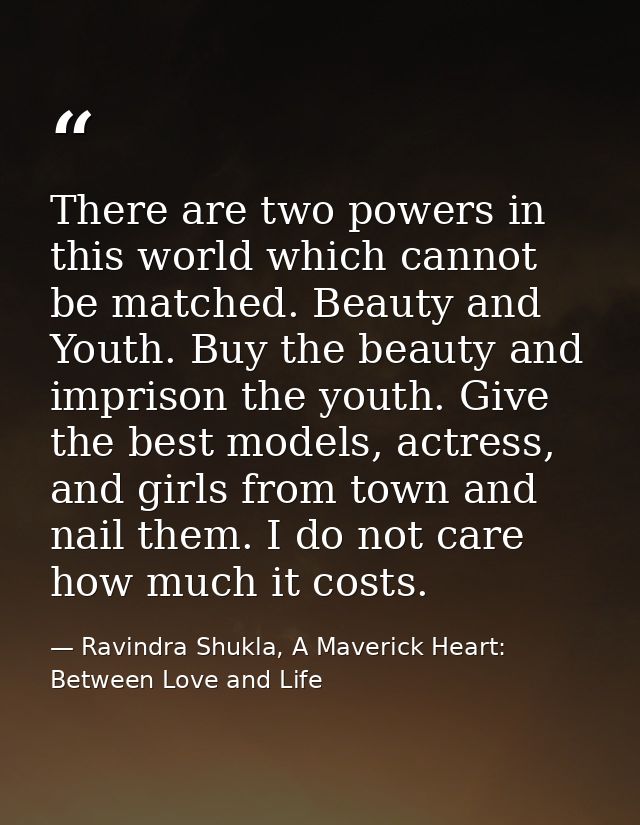 There are two powers in this world which cannot be matched. Beauty and Youth. Buy the beauty and imprison the youth. Giv — Ravindra Shukla, A Maverick Heart: Between Love and Life