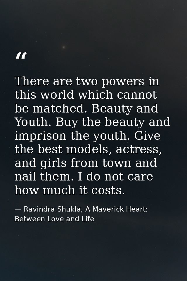 There are two powers in this world which cannot be matched. Beauty and Youth. Buy the beauty and imprison the youth. Giv — Ravindra Shukla, A Maverick Heart: Between Love and Life