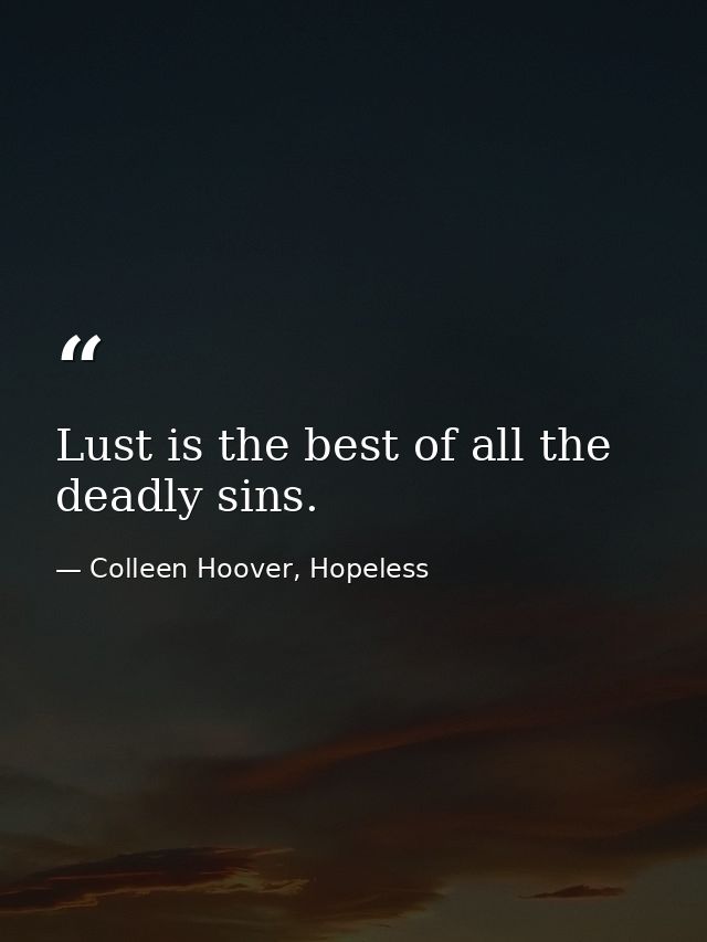 Lust is the best of all the deadly sins. — Colleen Hoover, Hopeless
