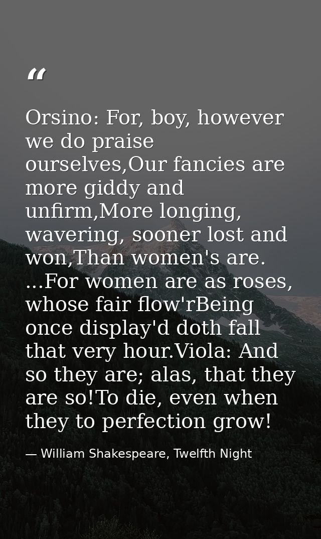 Orsino: For, boy, however we do praise ourselves,Our fancies are more giddy and unfirm,More longing, wavering, sooner lo — William Shakespeare, Twelfth Night