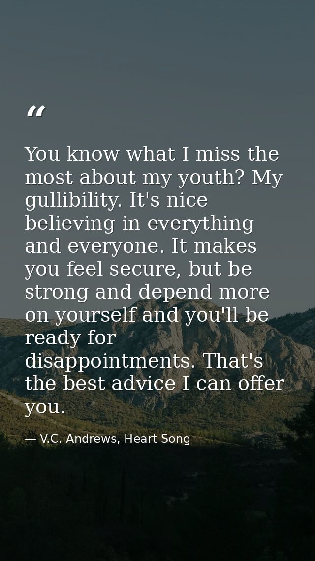 You know what I miss the most about my youth? My gullibility. It's nice believing in everything and everyone. It makes y — V.C. Andrews, Heart Song