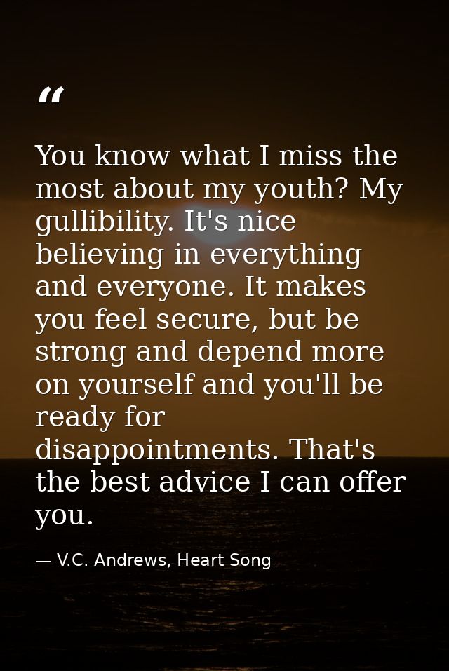 You know what I miss the most about my youth? My gullibility. It's nice believing in everything and everyone. It makes y — V.C. Andrews, Heart Song