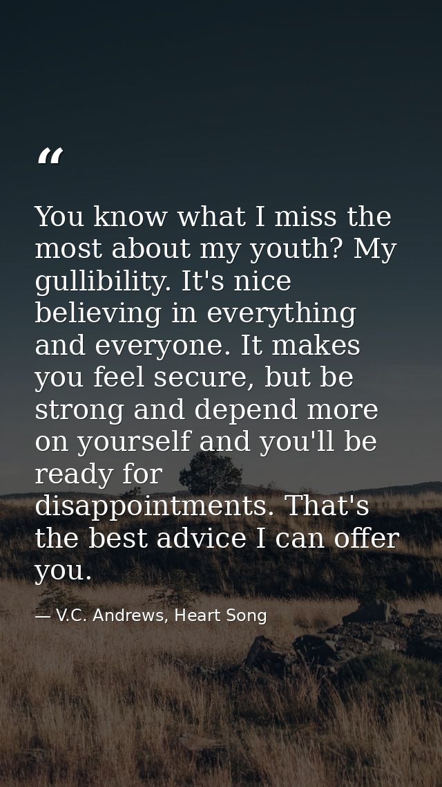 You know what I miss the most about my youth? My gullibility. It's nice believing in everything and everyone. It makes y — V.C. Andrews, Heart Song