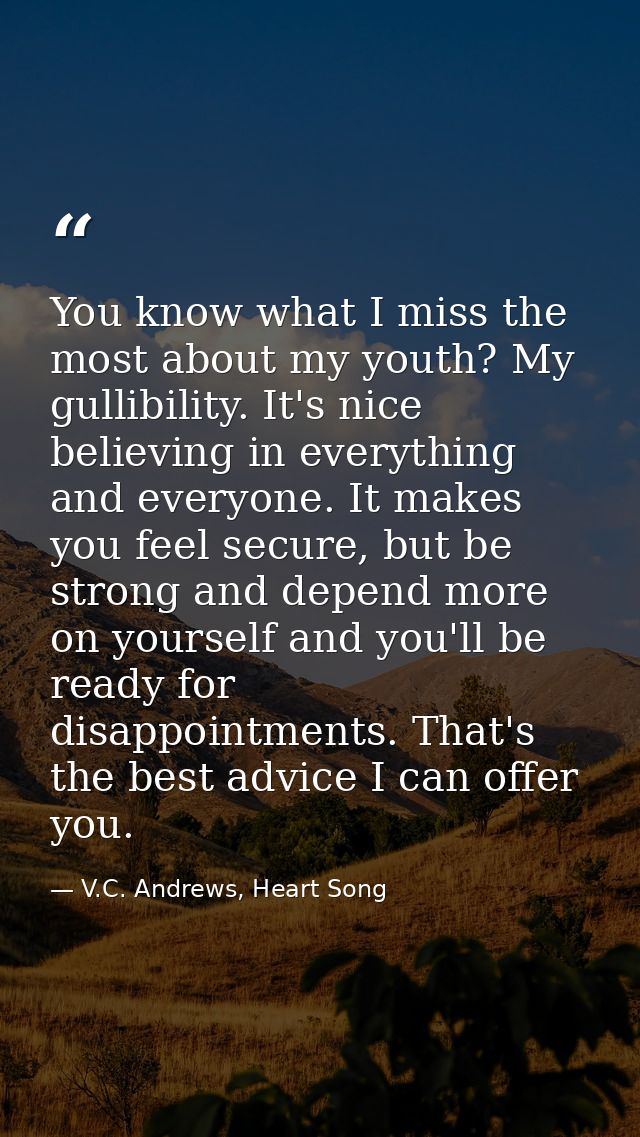 You know what I miss the most about my youth? My gullibility. It's nice believing in everything and everyone. It makes y — V.C. Andrews, Heart Song