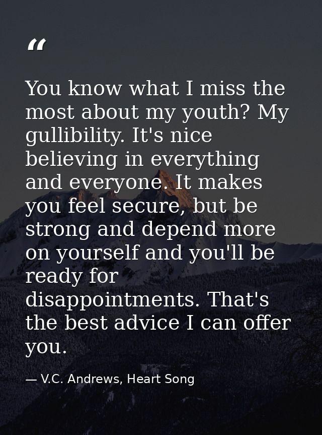 You know what I miss the most about my youth? My gullibility. It's nice believing in everything and everyone. It makes y — V.C. Andrews, Heart Song