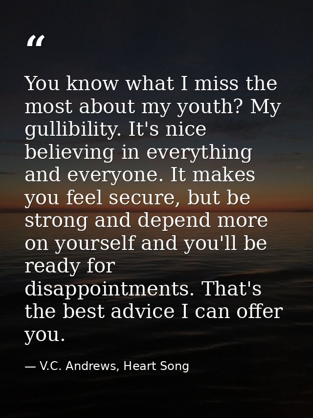You know what I miss the most about my youth? My gullibility. It's nice believing in everything and everyone. It makes y — V.C. Andrews, Heart Song