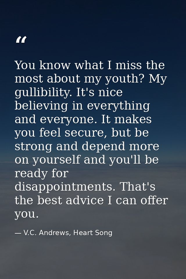 You know what I miss the most about my youth? My gullibility. It's nice believing in everything and everyone. It makes y — V.C. Andrews, Heart Song
