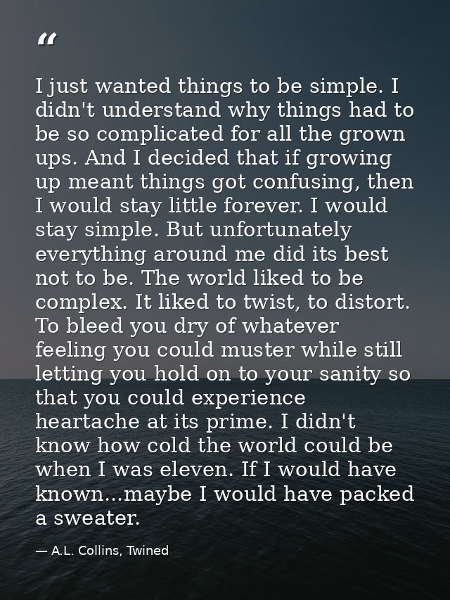 I just wanted things to be simple. I didn't understand why things had to be so complicated for all the grown ups. And I  — A.L. Collins, Twined