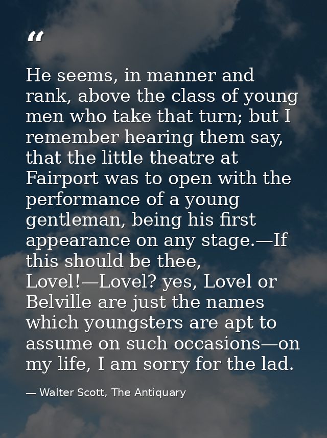 He seems, in manner and rank, above the class of young men who take that turn; but I remember hearing them say, that the — Walter Scott, The Antiquary