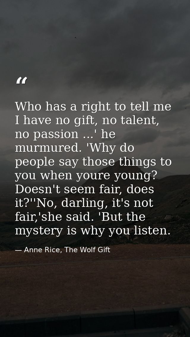 Who has a right to tell me I have no gift, no talent, no passion ...' he murmured. 'Why do people say those things to yo — Anne Rice, The Wolf Gift