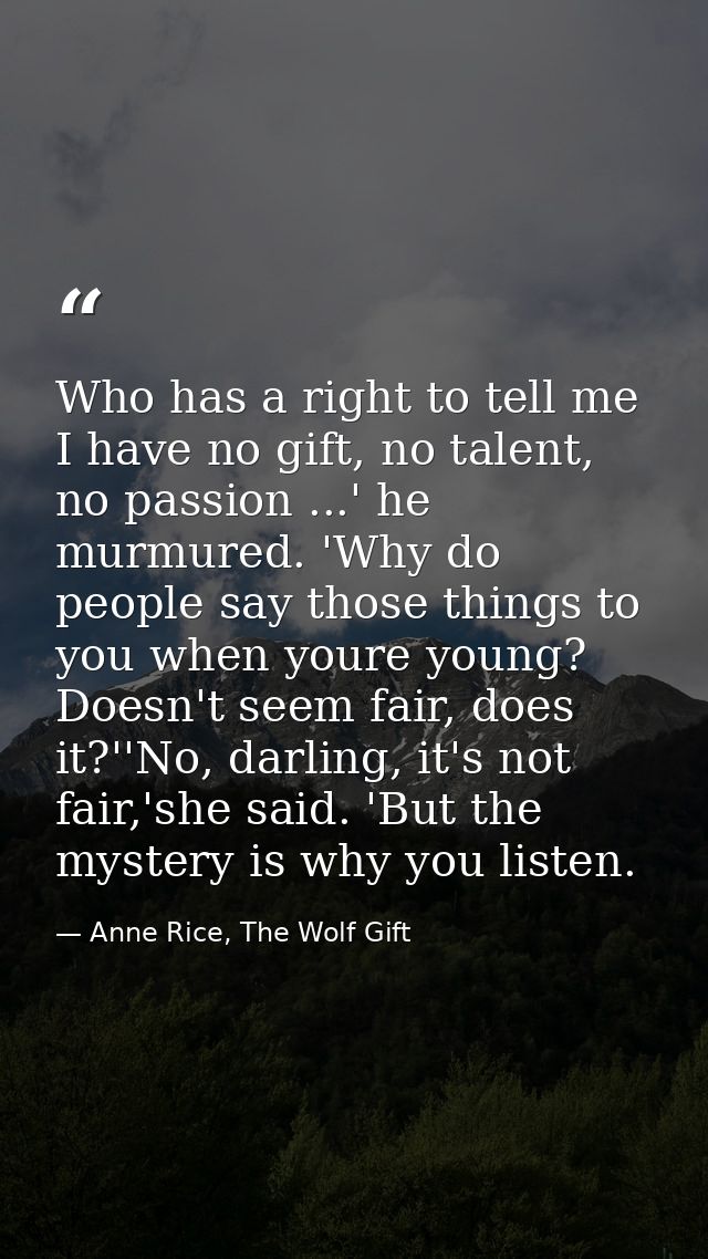 Who has a right to tell me I have no gift, no talent, no passion ...' he murmured. 'Why do people say those things to yo — Anne Rice, The Wolf Gift