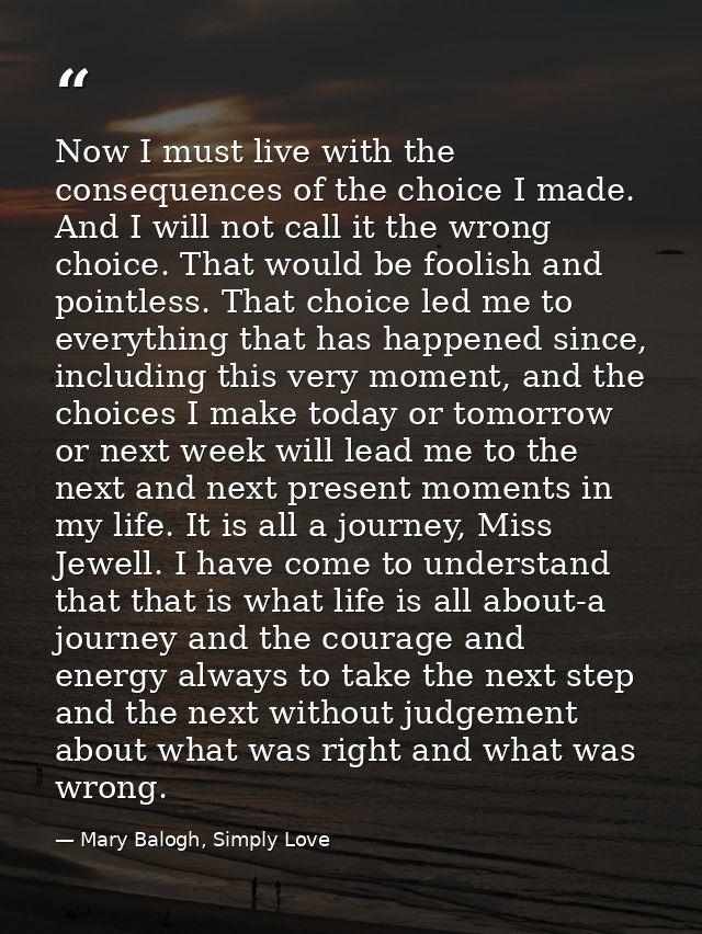 Now I must live with the consequences of the choice I made. And I will not call it the wrong choice. That would be fooli — Mary Balogh, Simply Love