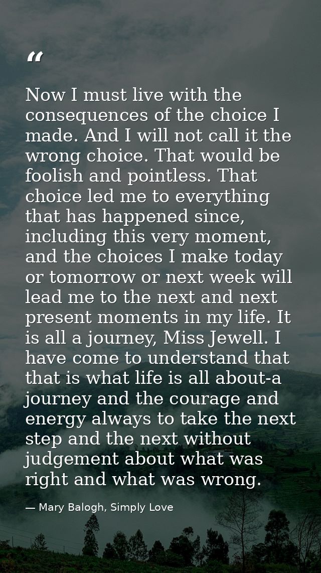 Now I must live with the consequences of the choice I made. And I will not call it the wrong choice. That would be fooli — Mary Balogh, Simply Love