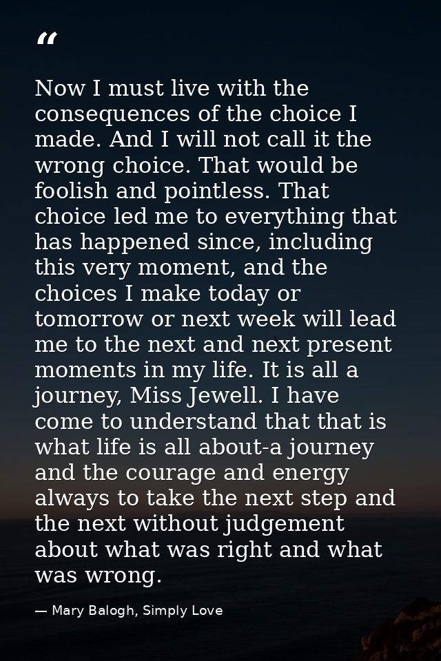 Now I must live with the consequences of the choice I made. And I will not call it the wrong choice. That would be fooli — Mary Balogh, Simply Love