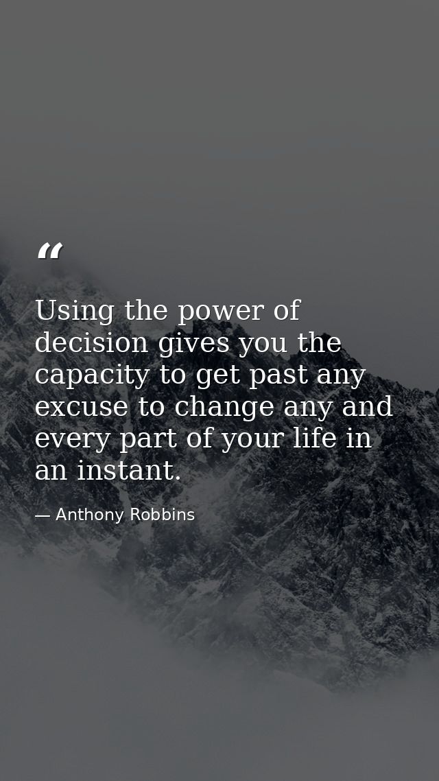 Using the power of decision gives you the capacity to get past any excuse to change any and every part of your life in a — Anthony Robbins