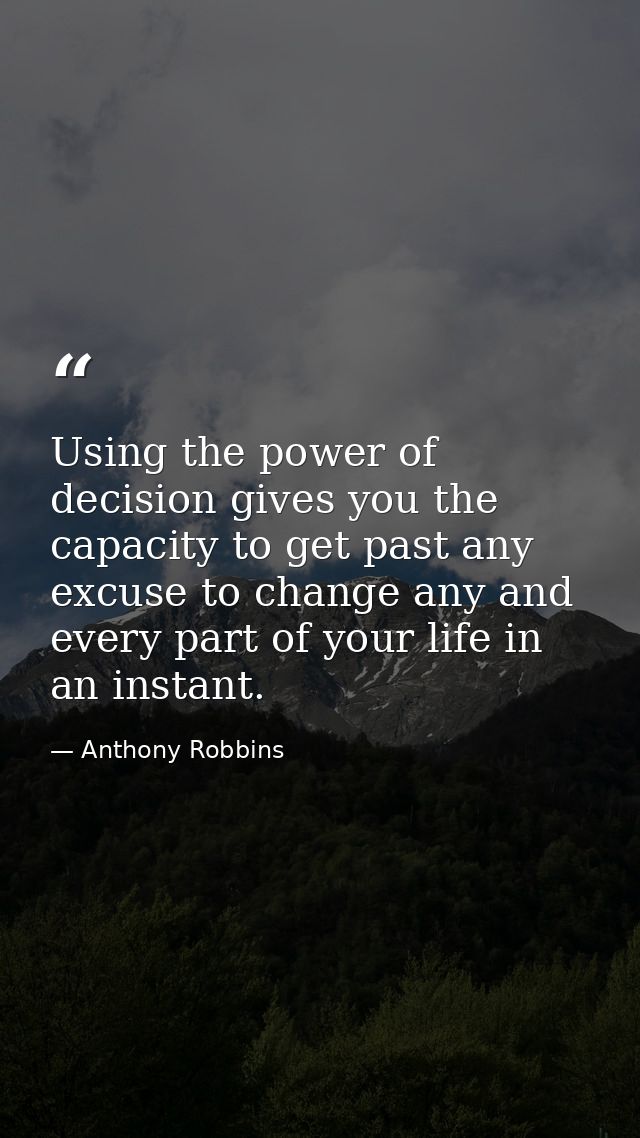 Using the power of decision gives you the capacity to get past any excuse to change any and every part of your life in a — Anthony Robbins