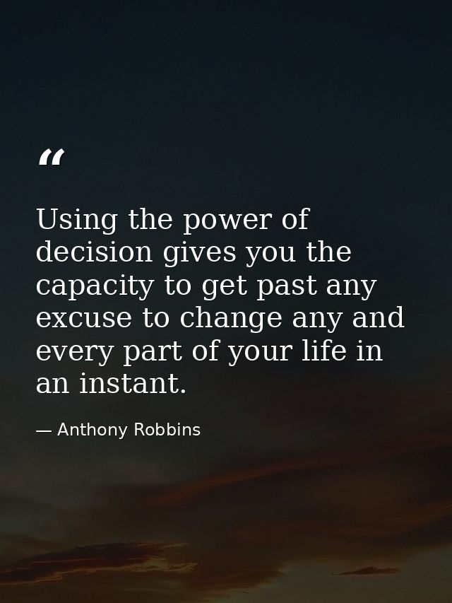 Using the power of decision gives you the capacity to get past any excuse to change any and every part of your life in a — Anthony Robbins