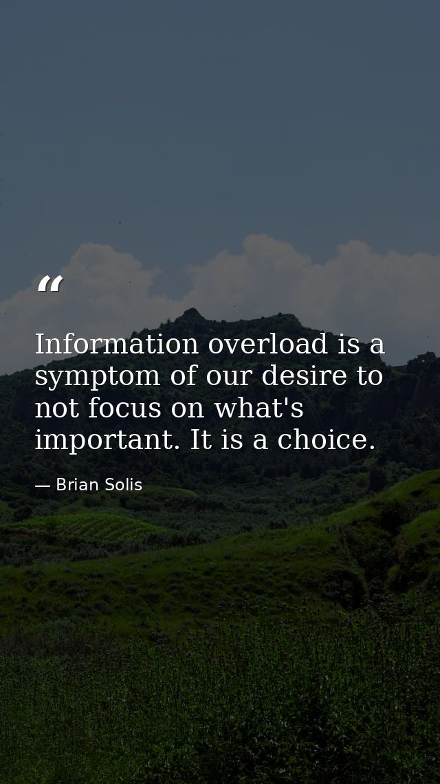 Information overload is a symptom of our desire to not focus on what's important. It is a choice. — Brian Solis