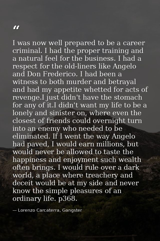 I was now well prepared to be a career criminal. I had the proper training and a natural feel for the business. I had a  — Lorenzo Carcaterra, Gangster