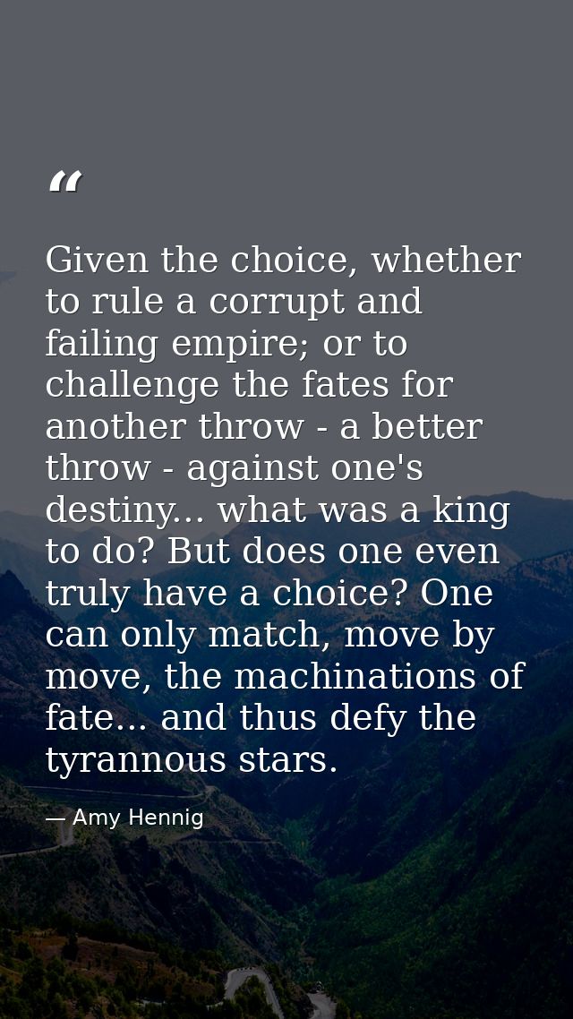 Given the choice, whether to rule a corrupt and failing empire; or to challenge the fates for another throw - a better t — Amy Hennig