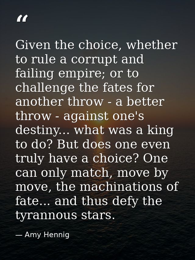 Given the choice, whether to rule a corrupt and failing empire; or to challenge the fates for another throw - a better t — Amy Hennig
