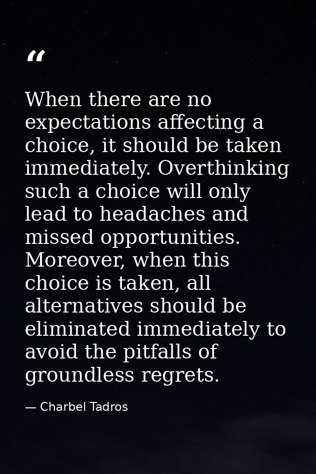 When there are no expectations affecting a choice, it should be taken immediately. Overthinking such a choice will only  — Charbel Tadros