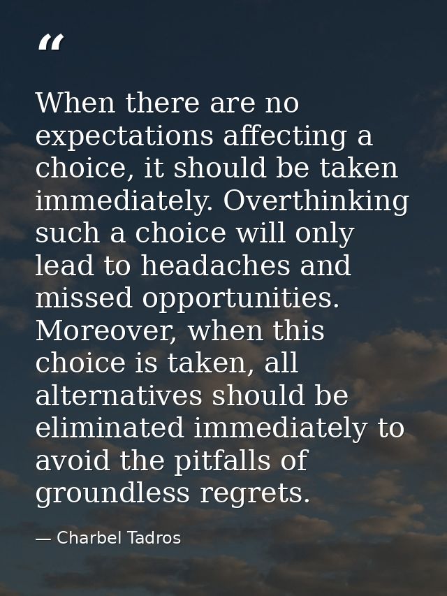 When there are no expectations affecting a choice, it should be taken immediately. Overthinking such a choice will only  — Charbel Tadros