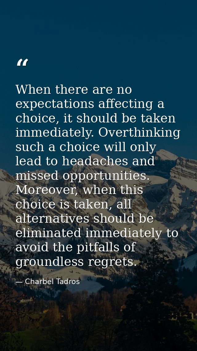 When there are no expectations affecting a choice, it should be taken immediately. Overthinking such a choice will only  — Charbel Tadros