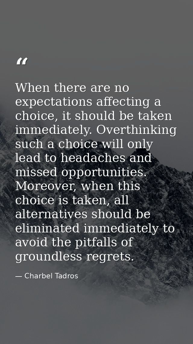 When there are no expectations affecting a choice, it should be taken immediately. Overthinking such a choice will only  — Charbel Tadros