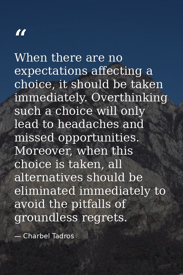 When there are no expectations affecting a choice, it should be taken immediately. Overthinking such a choice will only  — Charbel Tadros