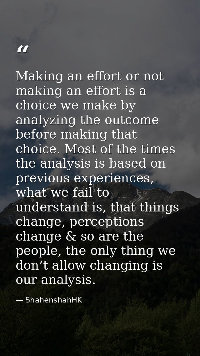Making an effort or not making an effort is a choice we make by analyzing the outcome before making that choice. Most of — ShahenshahHK