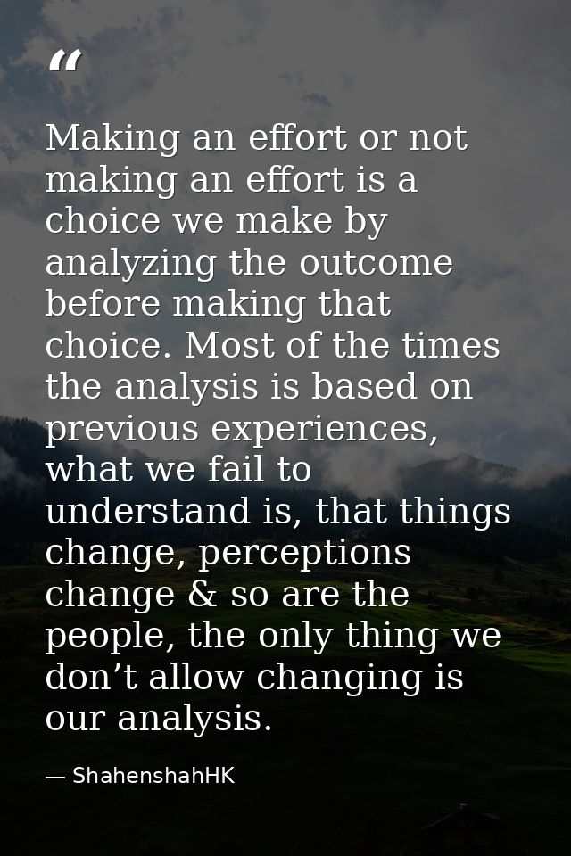 Making an effort or not making an effort is a choice we make by analyzing the outcome before making that choice. Most of — ShahenshahHK